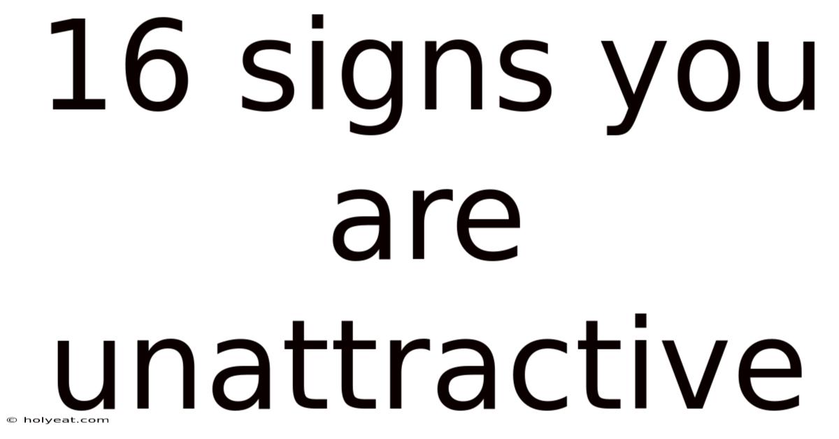 16 Signs You Are Unattractive