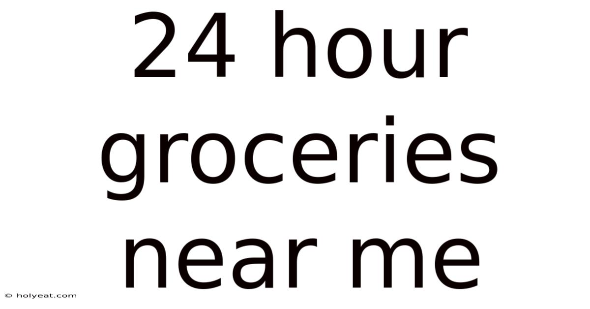 24 Hour Groceries Near Me