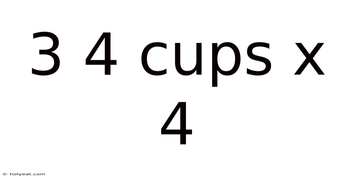 3 4 Cups X 4
