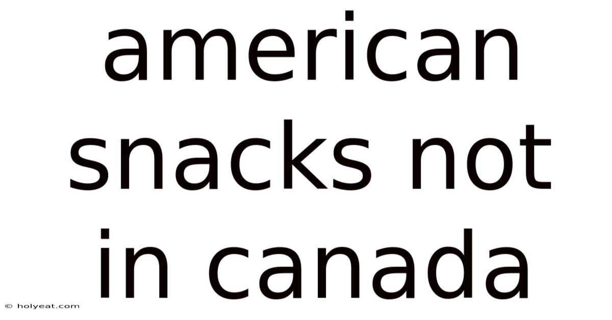 American Snacks Not In Canada
