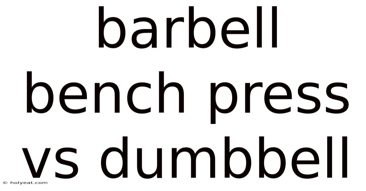 Barbell Bench Press Vs Dumbbell