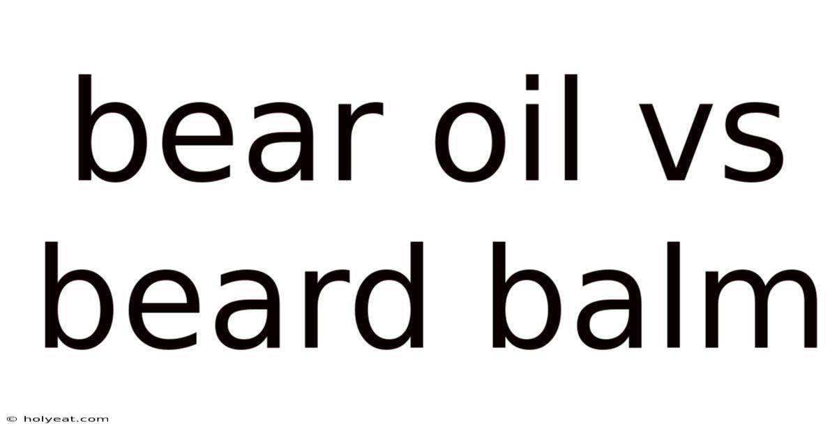 Bear Oil Vs Beard Balm