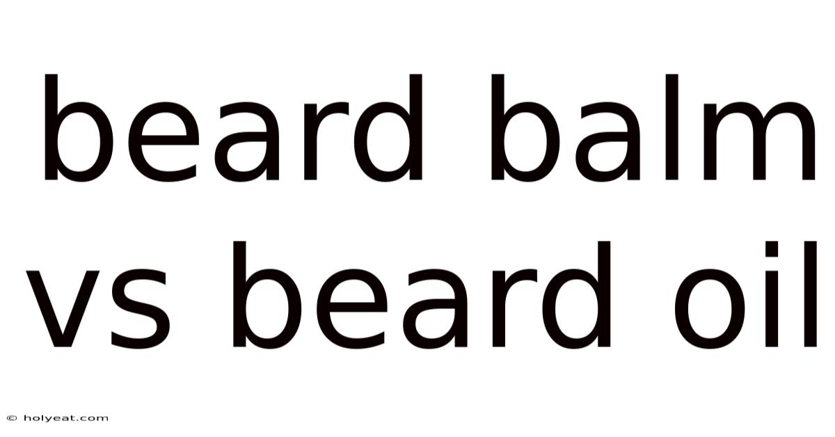 Beard Balm Vs Beard Oil