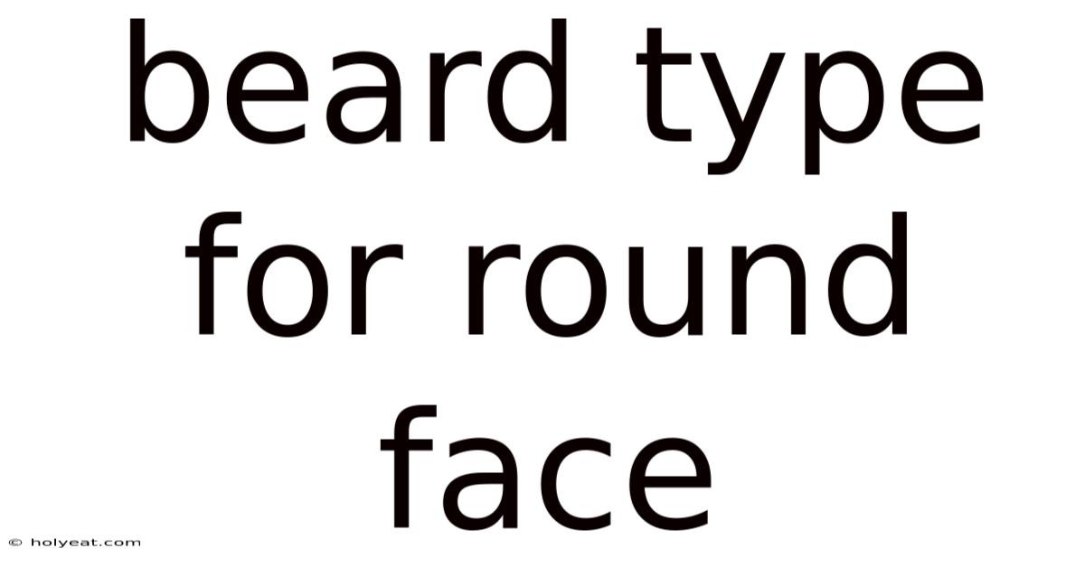 Beard Type For Round Face