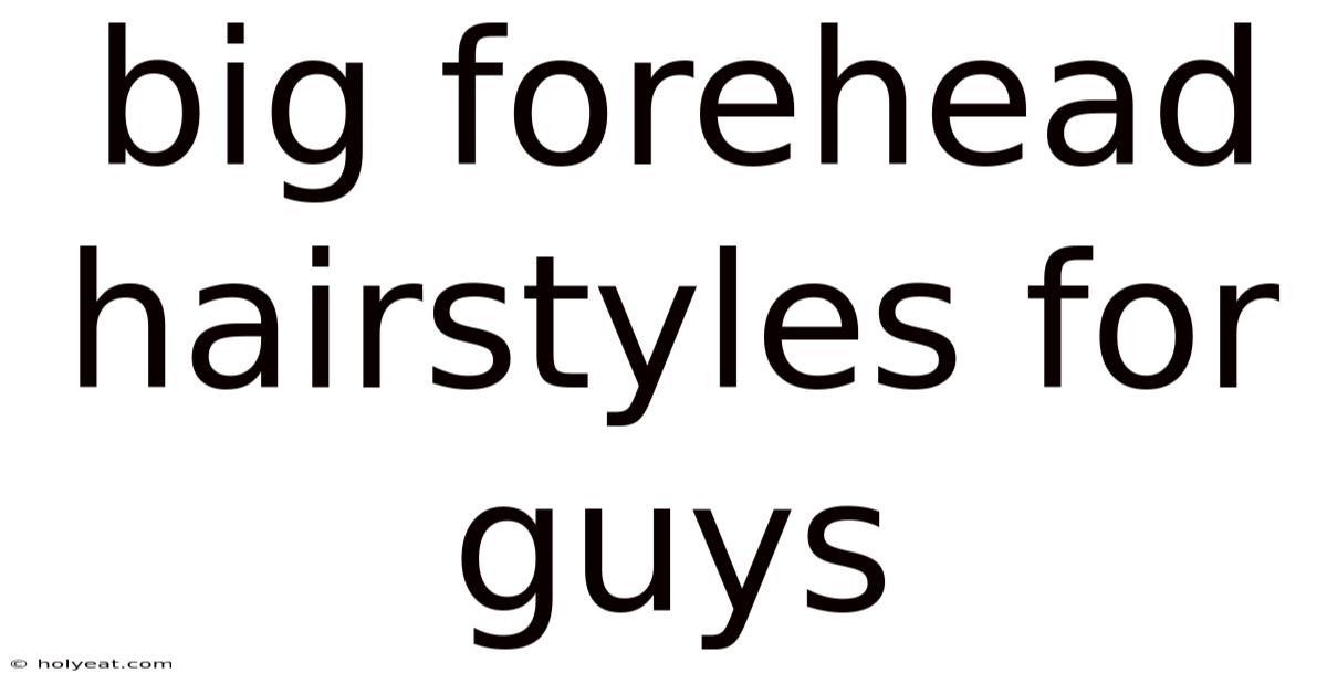 Big Forehead Hairstyles For Guys