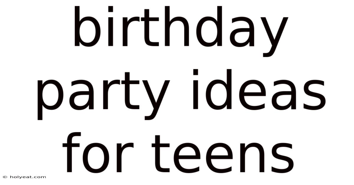 Birthday Party Ideas For Teens