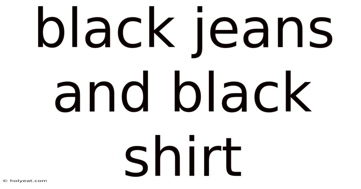 Black Jeans And Black Shirt