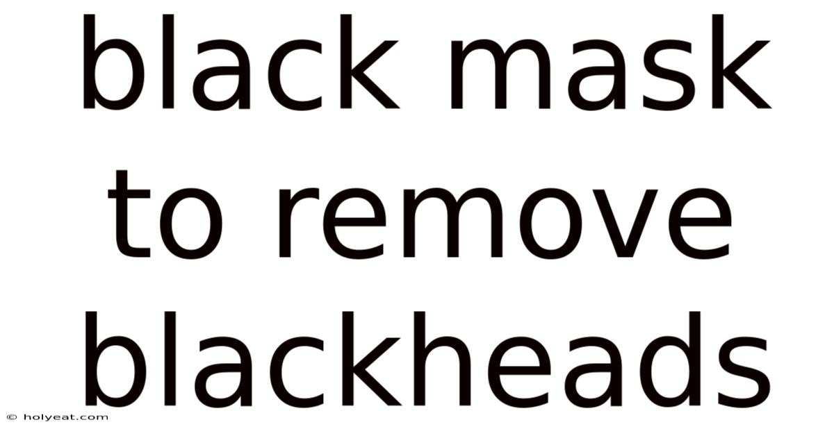 Black Mask To Remove Blackheads