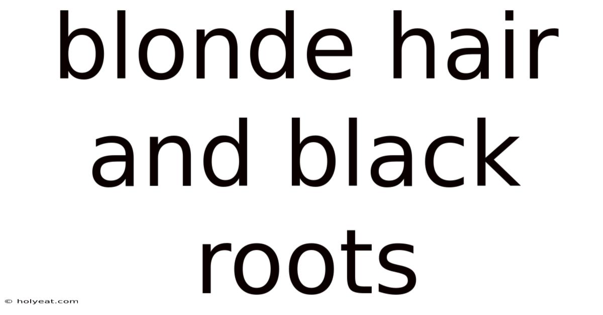 Blonde Hair And Black Roots