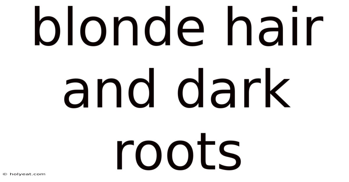 Blonde Hair And Dark Roots