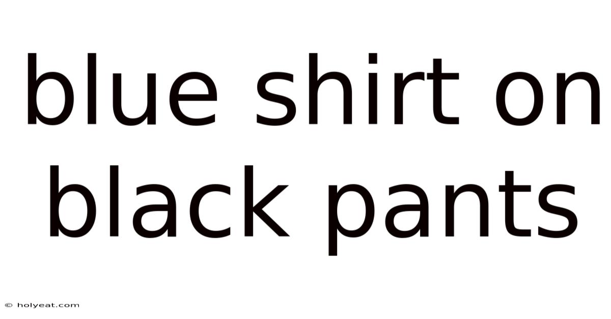 Blue Shirt On Black Pants