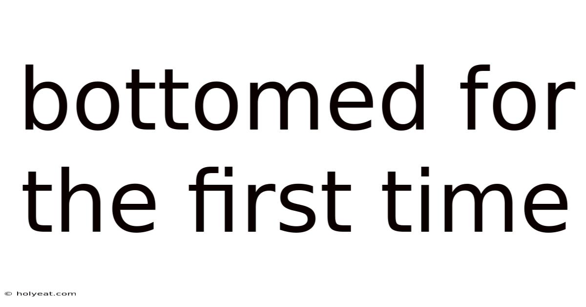 Bottomed For The First Time