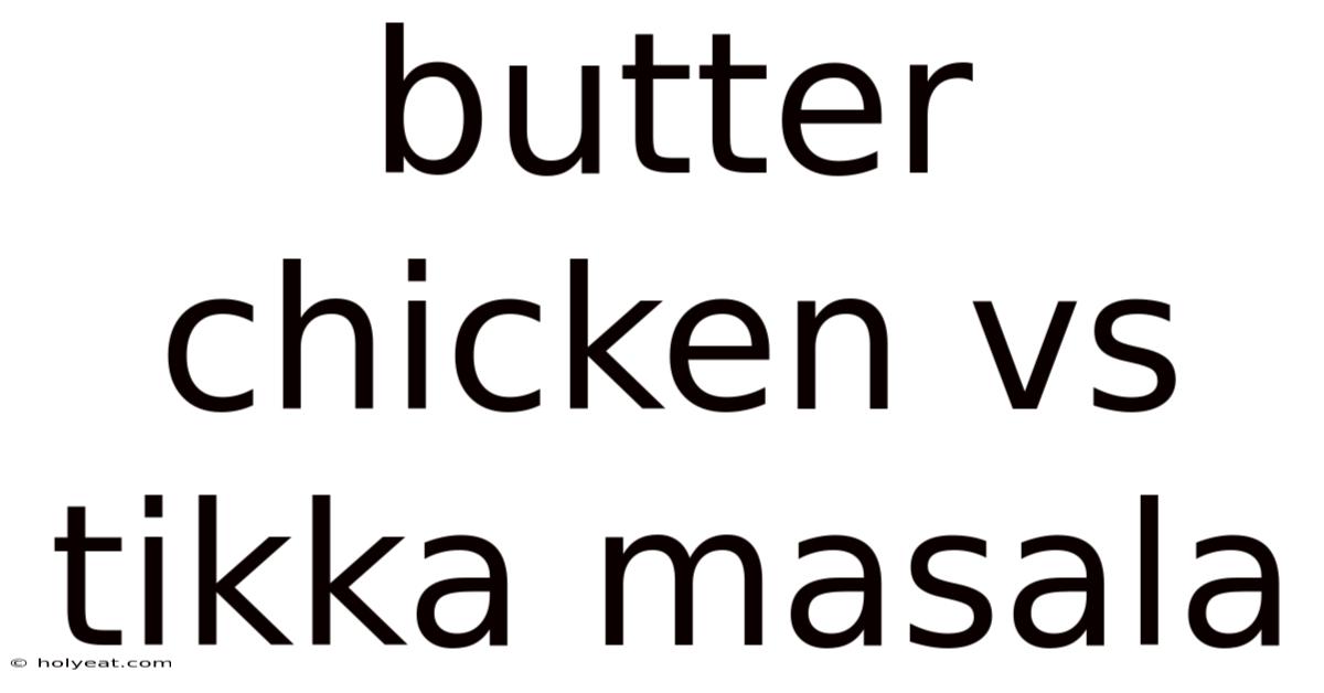Butter Chicken Vs Tikka Masala