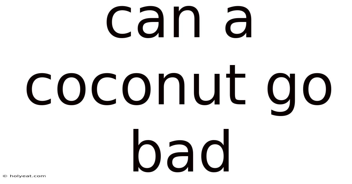 Can A Coconut Go Bad
