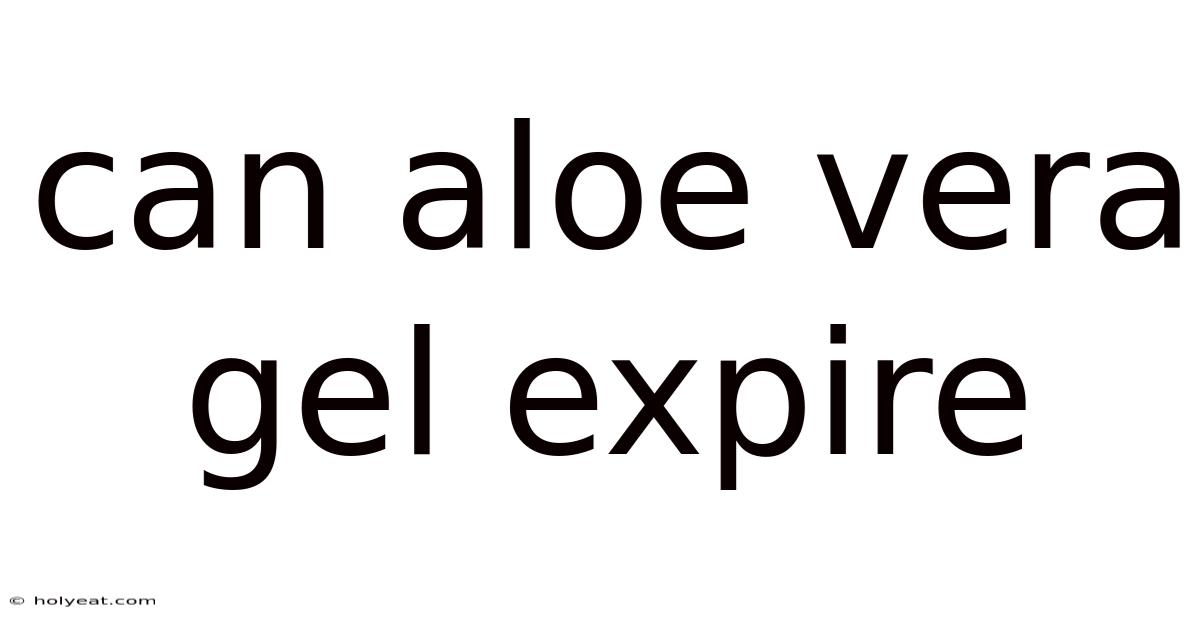 Can Aloe Vera Gel Expire