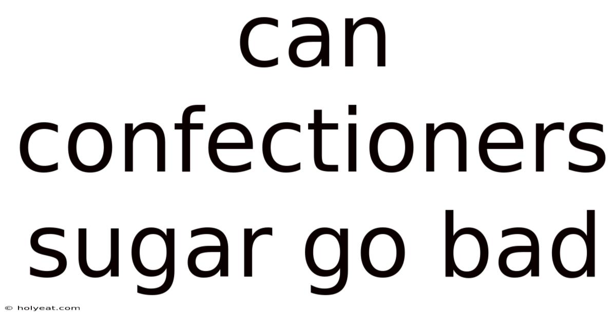 Can Confectioners Sugar Go Bad