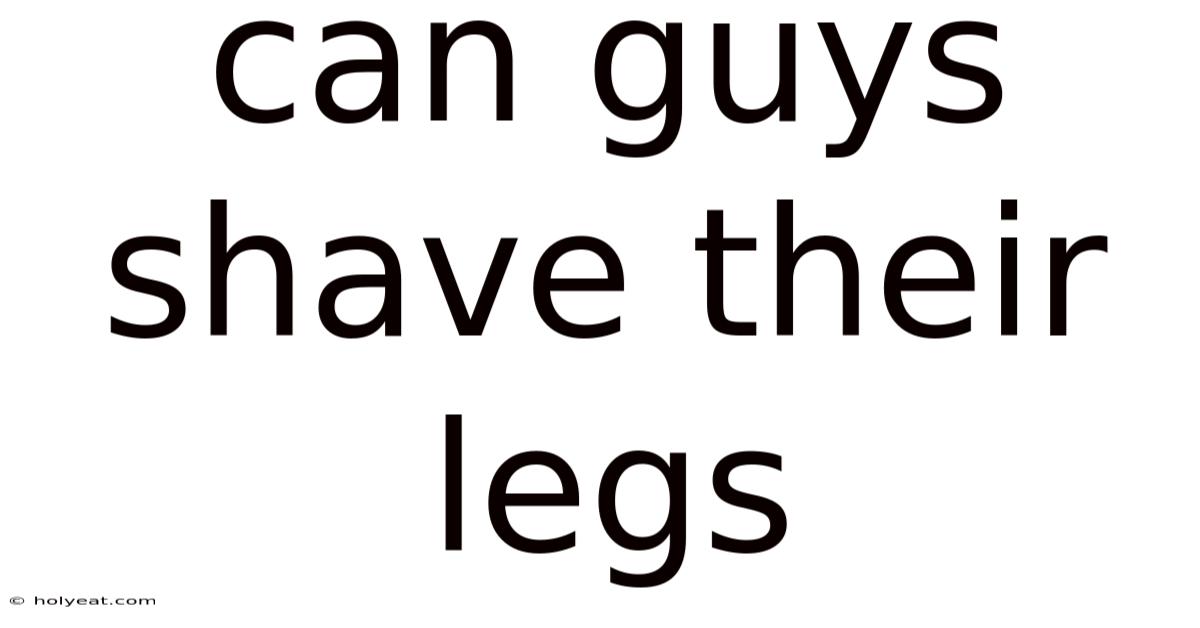 Can Guys Shave Their Legs