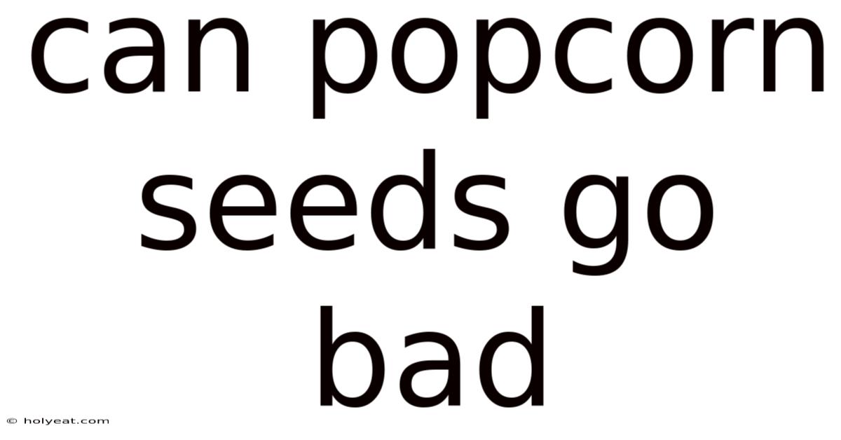 Can Popcorn Seeds Go Bad