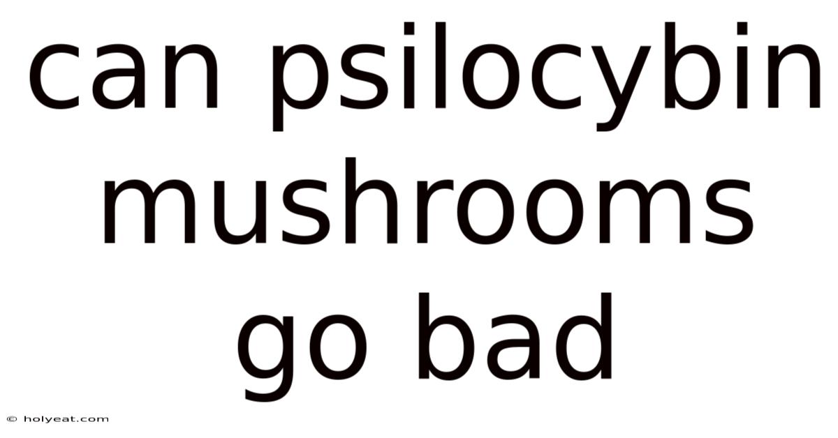 Can Psilocybin Mushrooms Go Bad