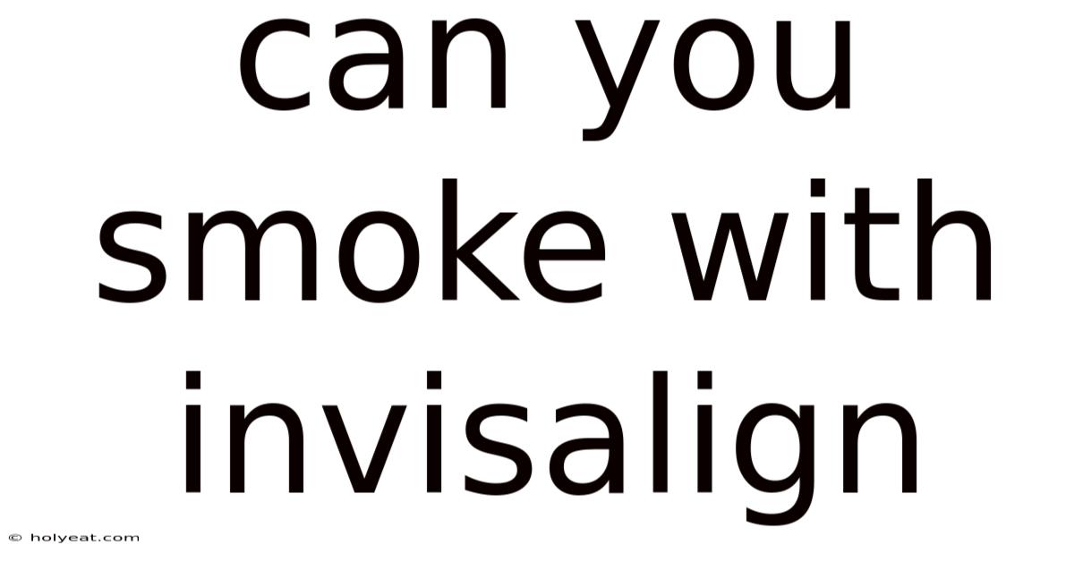 Can You Smoke With Invisalign