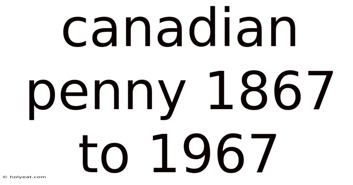 Canadian Penny 1867 To 1967