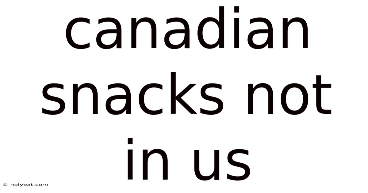 Canadian Snacks Not In Us