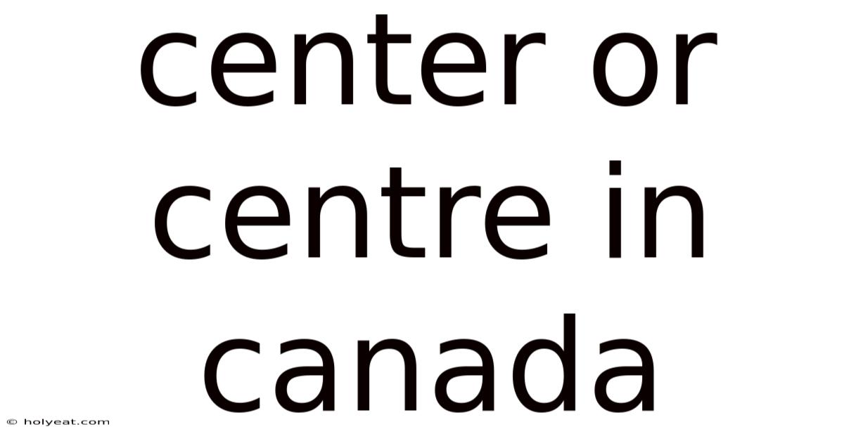 Center Or Centre In Canada