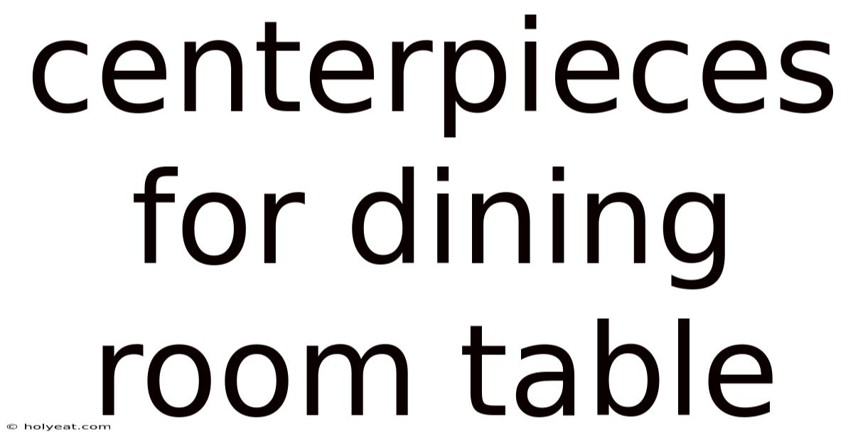 Centerpieces For Dining Room Table