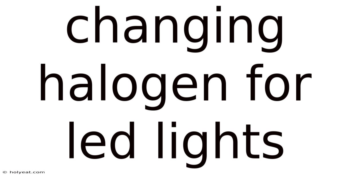 Changing Halogen For Led Lights