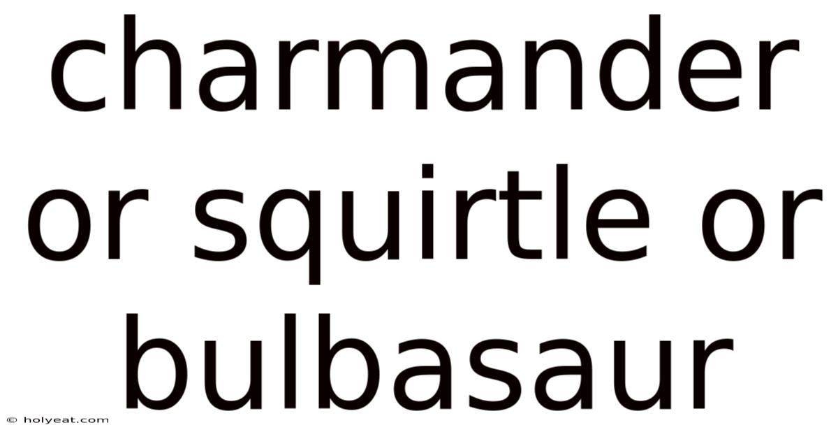 Charmander Or Squirtle Or Bulbasaur
