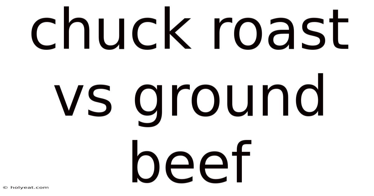 Chuck Roast Vs Ground Beef
