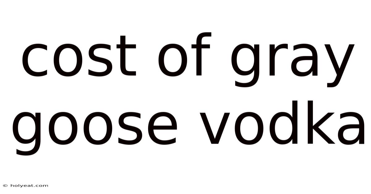 Cost Of Gray Goose Vodka