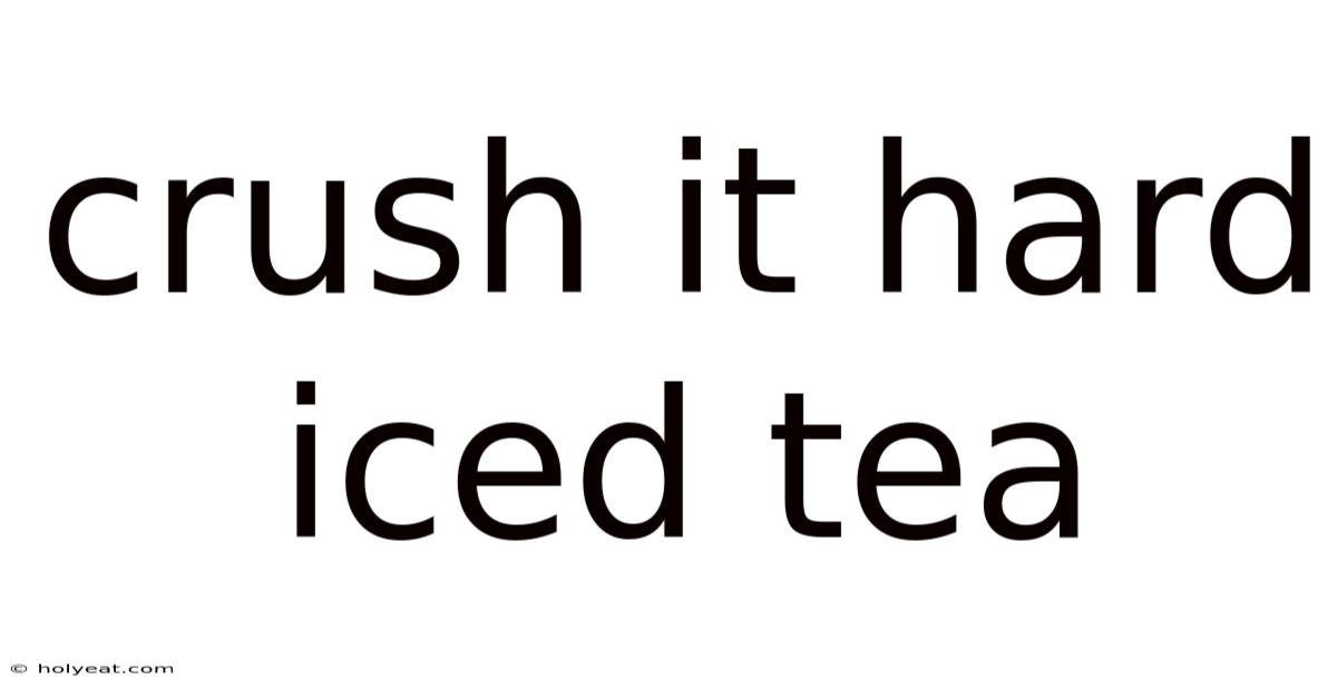 Crush It Hard Iced Tea