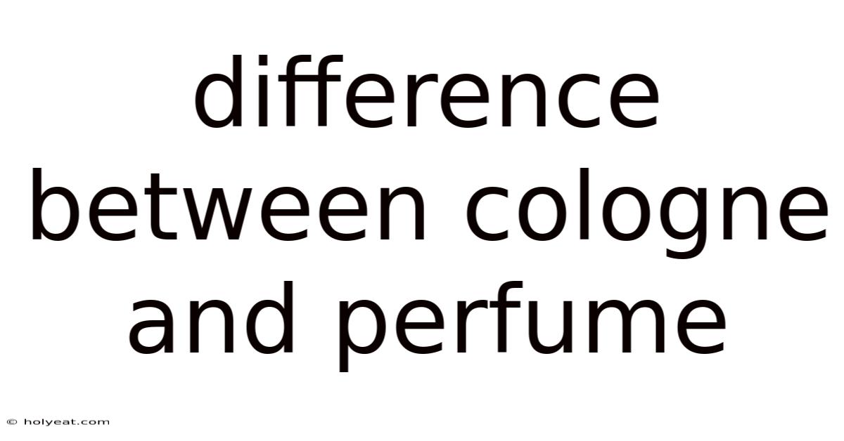 Difference Between Cologne And Perfume