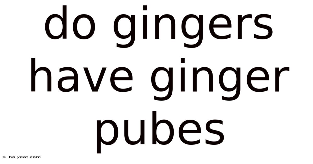 Do Gingers Have Ginger Pubes