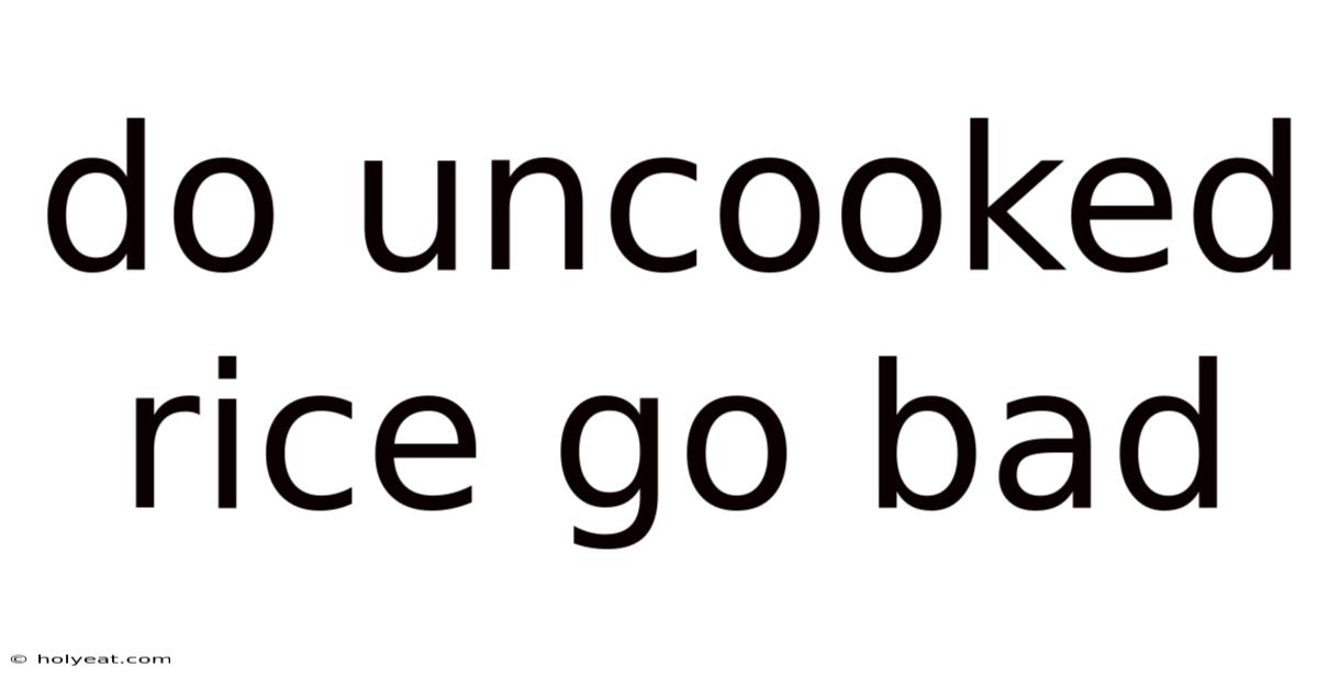 Do Uncooked Rice Go Bad