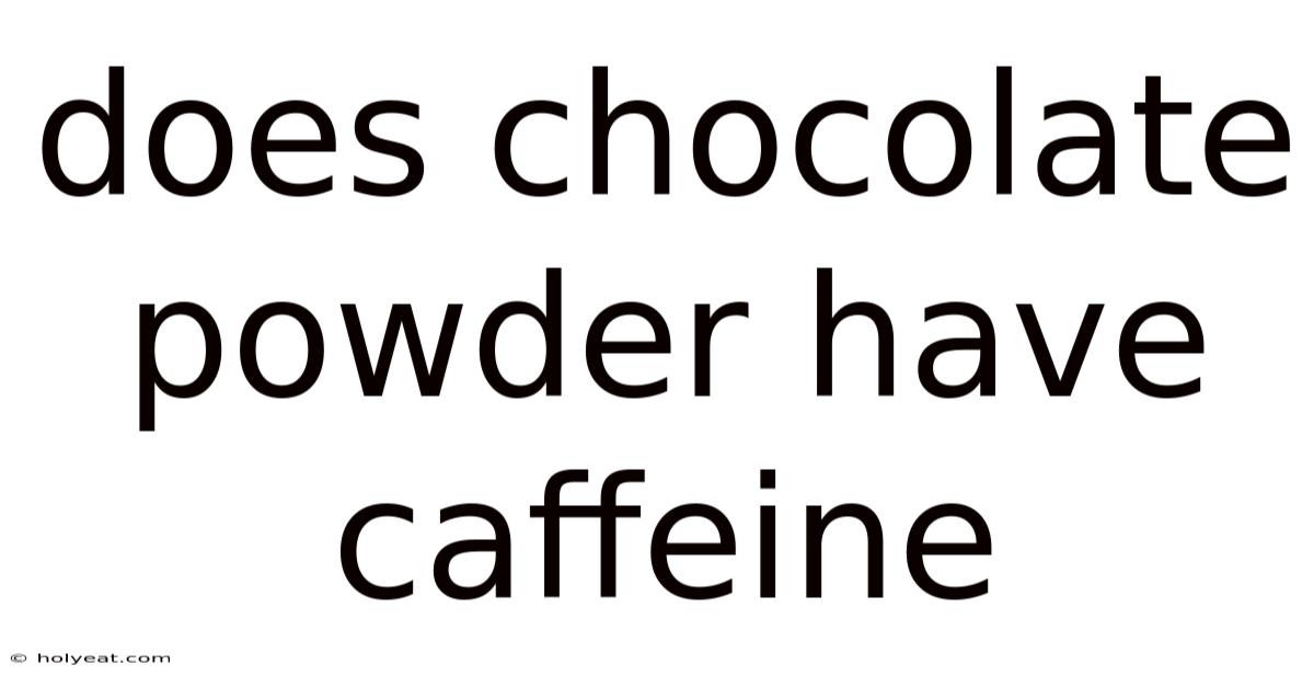 Does Chocolate Powder Have Caffeine