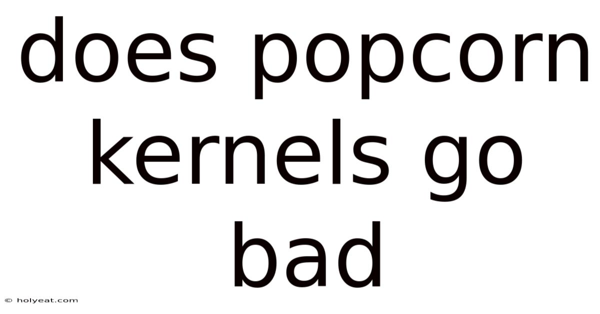 Does Popcorn Kernels Go Bad