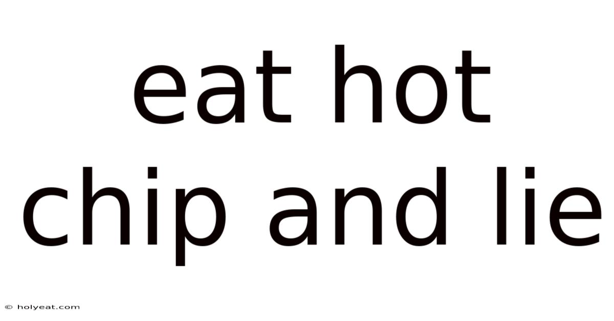 Eat Hot Chip And Lie