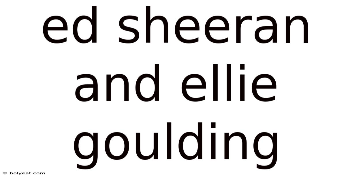 Ed Sheeran And Ellie Goulding