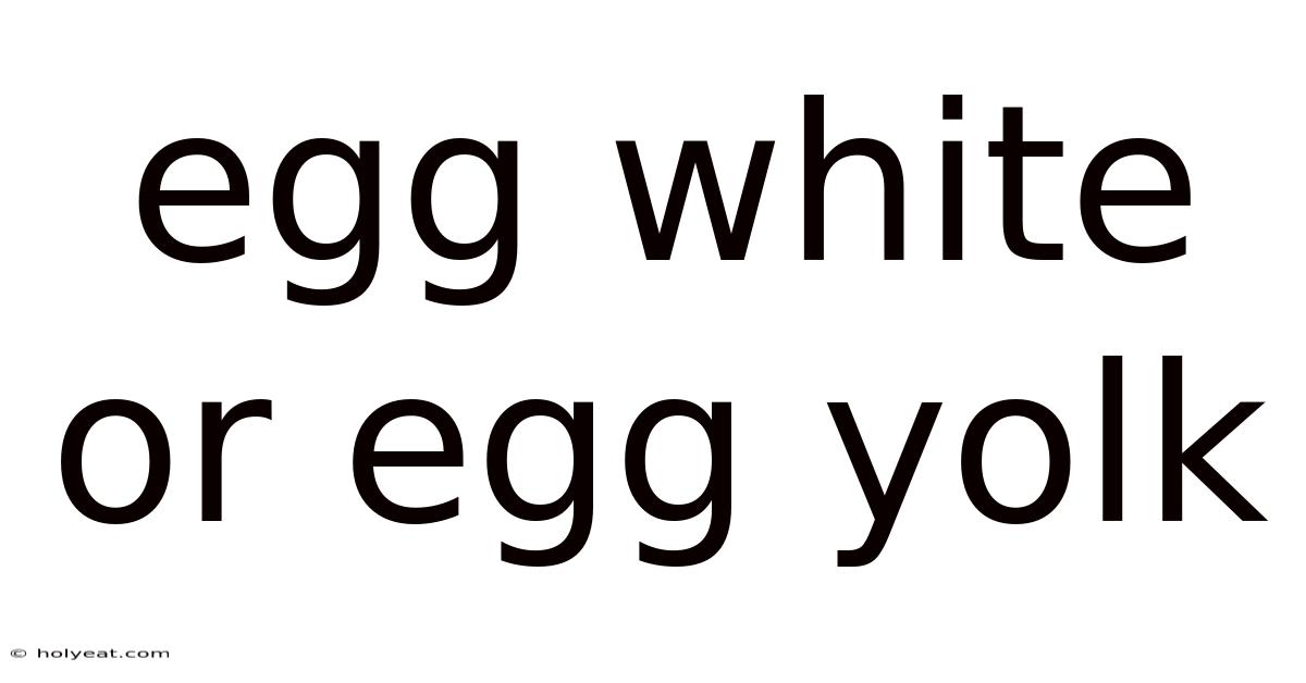 Egg White Or Egg Yolk
