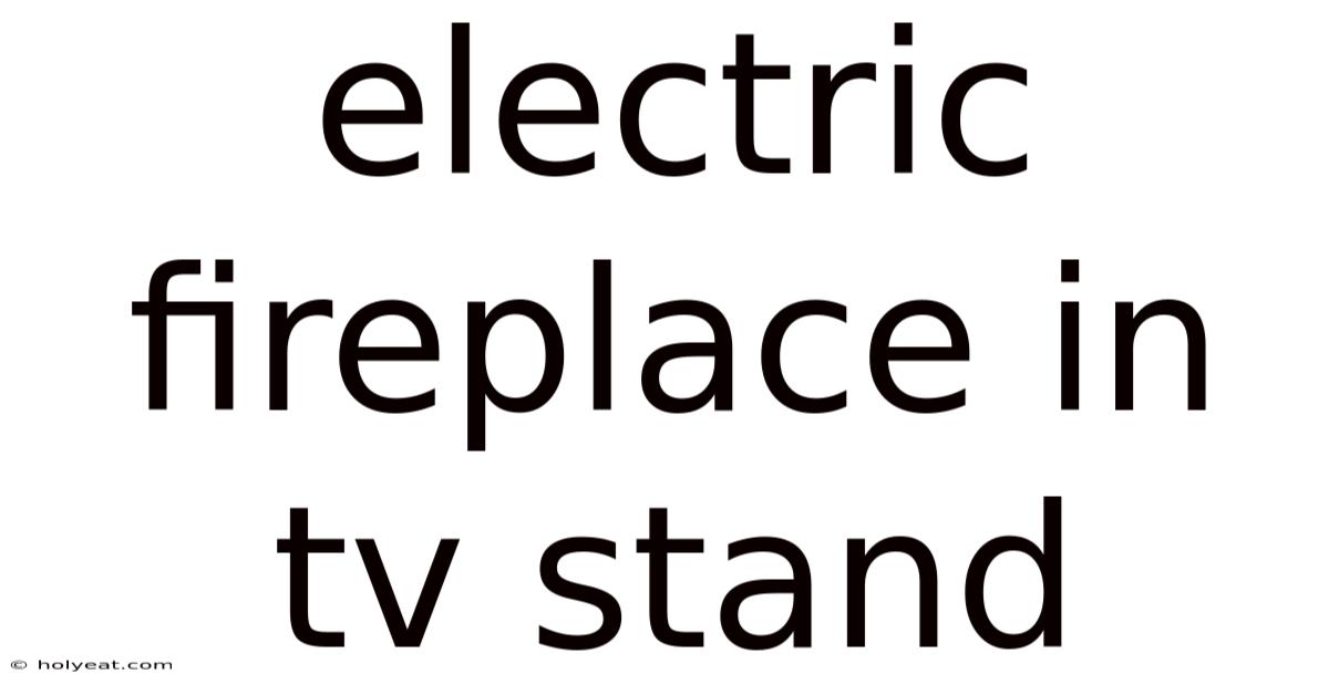 Electric Fireplace In Tv Stand