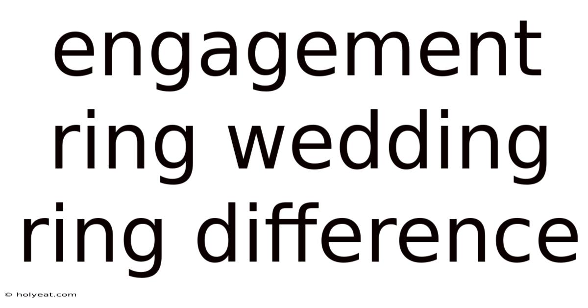 Engagement Ring Wedding Ring Difference