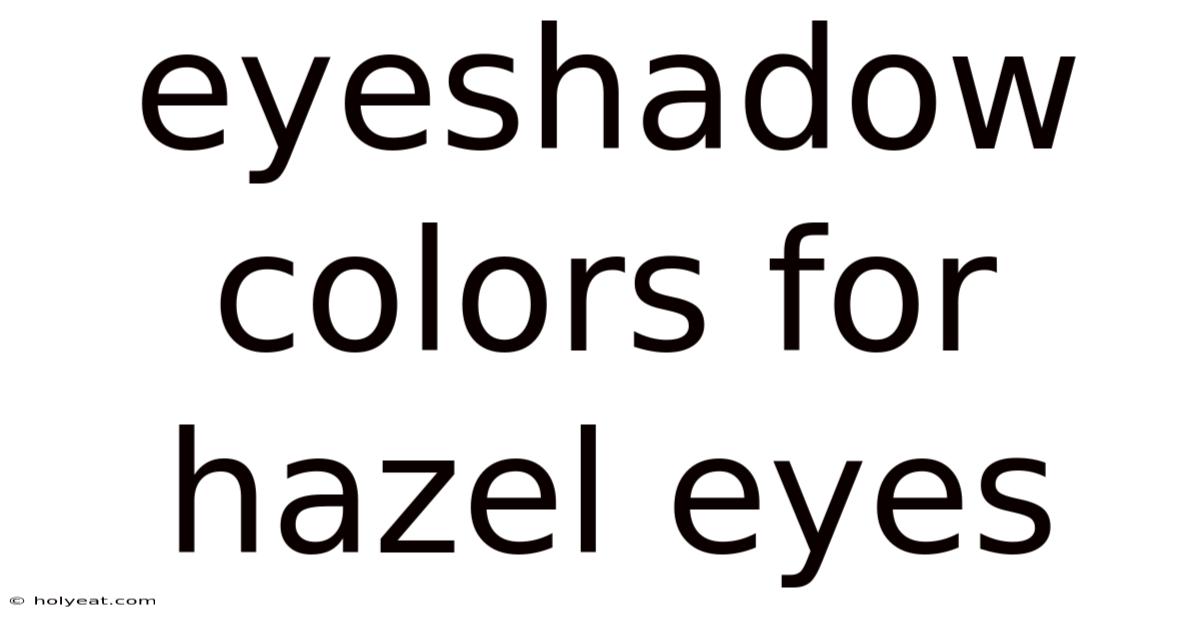 Eyeshadow Colors For Hazel Eyes