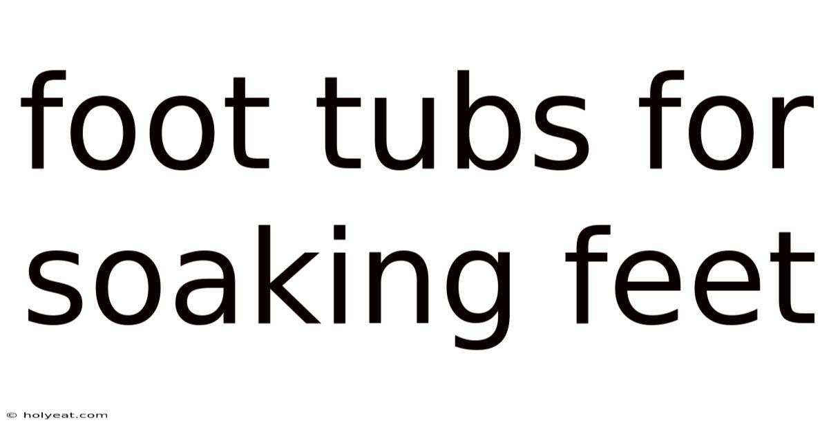 Foot Tubs For Soaking Feet