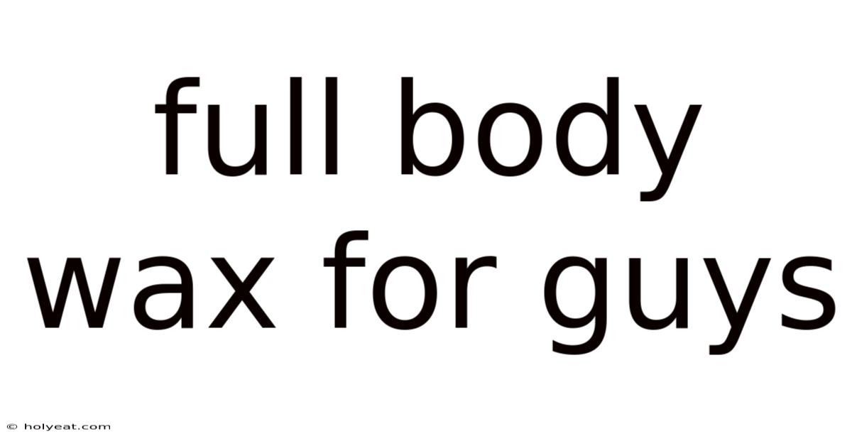 Full Body Wax For Guys