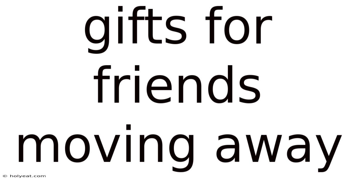 Gifts For Friends Moving Away