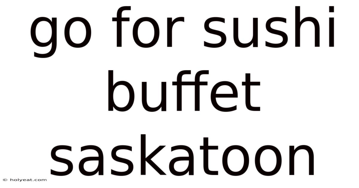 Go For Sushi Buffet Saskatoon