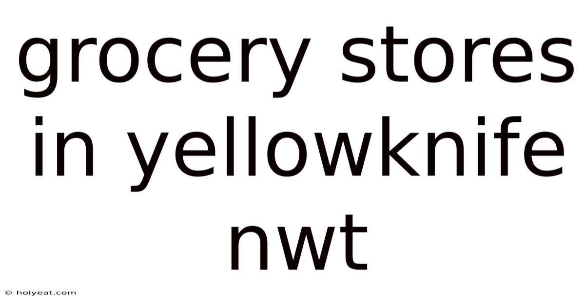 Grocery Stores In Yellowknife Nwt