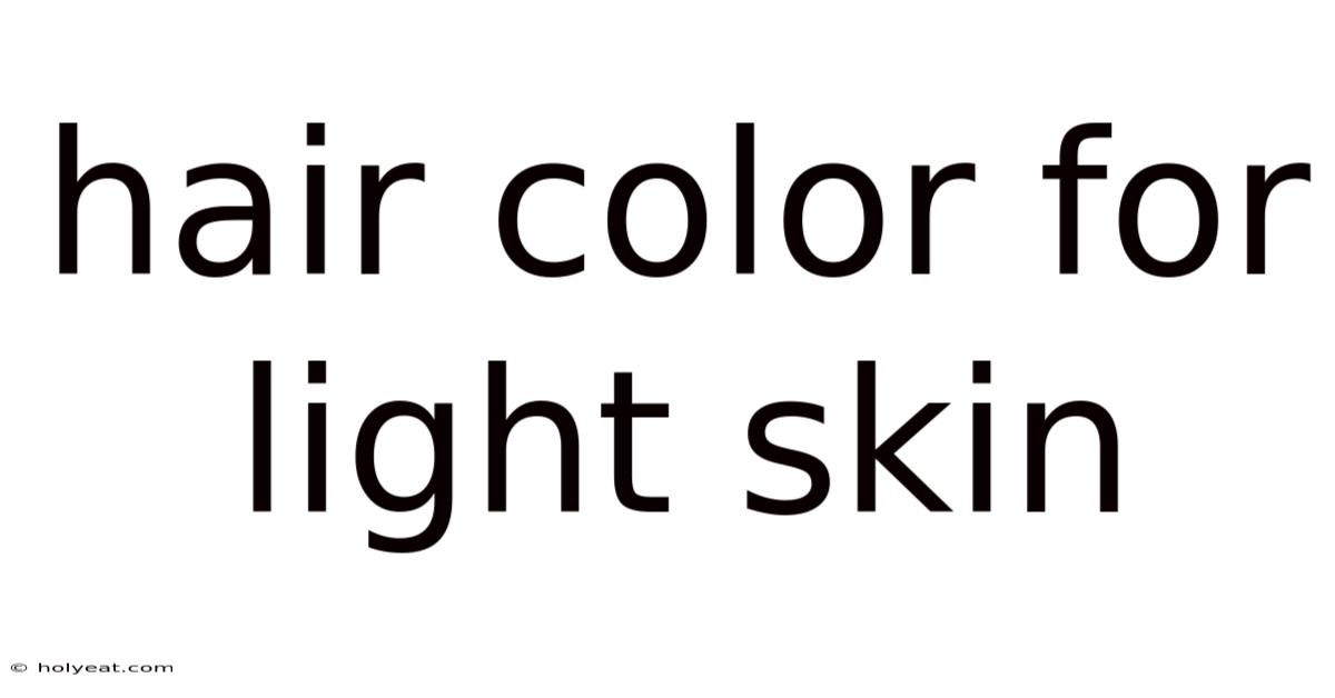 Hair Color For Light Skin